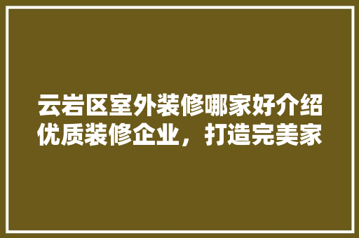 云岩区室外装修哪家好介绍优质装修企业，打造完美家园 云岩区室外装修哪家好介绍优质装修企业，打造完美家园 厨房维修