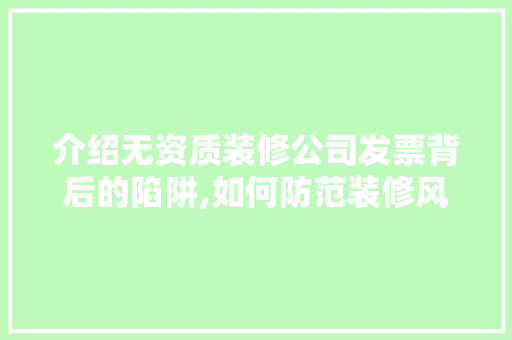 介绍无资质装修公司发票背后的陷阱,如何防范装修风险 介绍无资质装修公司发票背后的陷阱,如何防范装修风险 居家维修