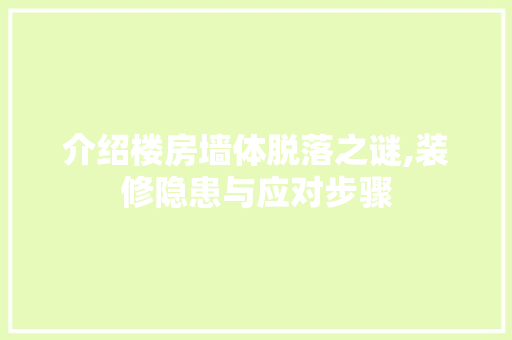 介绍楼房墙体脱落之谜,装修隐患与应对步骤 介绍楼房墙体脱落之谜,装修隐患与应对步骤 居家维修