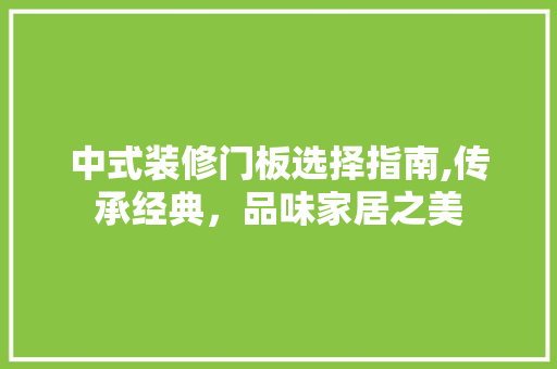 中式装修门板选择指南,传承经典，品味家居之美 中式装修门板选择指南,传承经典，品味家居之美 墙体维修