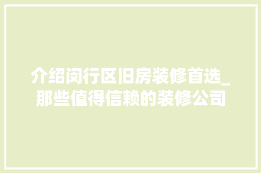 介绍闵行区旧房装修首选_那些值得信赖的装修公司 介绍闵行区旧房装修首选_那些值得信赖的装修公司 家电维修