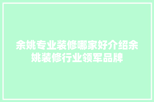 余姚专业装修哪家好介绍余姚装修行业领军品牌 余姚专业装修哪家好介绍余姚装修行业领军品牌 厨房维修