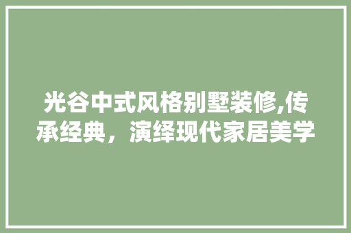 光谷中式风格别墅装修,传承经典，演绎现代家居美学 光谷中式风格别墅装修,传承经典，演绎现代家居美学 墙体维修