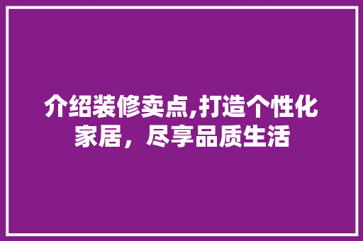 介绍装修卖点,打造个性化家居，尽享品质生活 介绍装修卖点,打造个性化家居，尽享品质生活 居家维修