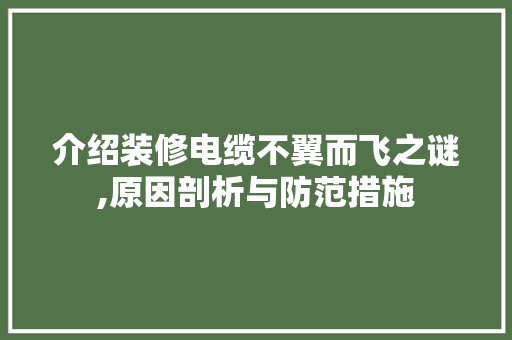 介绍装修电缆不翼而飞之谜,原因剖析与防范措施 介绍装修电缆不翼而飞之谜,原因剖析与防范措施 墙体维修