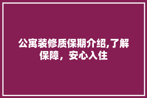 公寓装修质保期介绍,了解保障，安心入住 公寓装修质保期介绍,了解保障，安心入住 家电维修