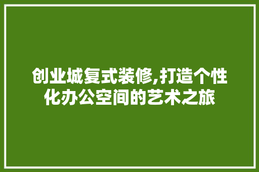 创业城复式装修,打造个性化办公空间的艺术之旅 创业城复式装修,打造个性化办公空间的艺术之旅 家电维修