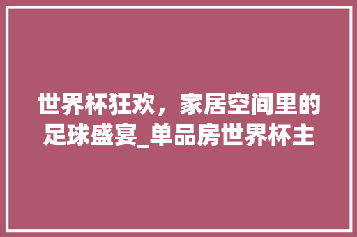 世界杯狂欢，家居空间里的足球盛宴_单品房世界杯主题设计分析