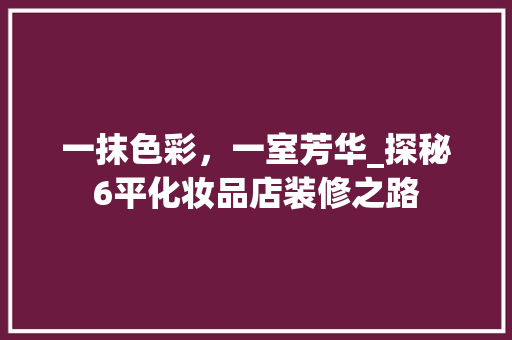 一抹色彩，一室芳华_探秘6平化妆品店装修之路 一抹色彩，一室芳华_探秘6平化妆品店装修之路 厨房维修