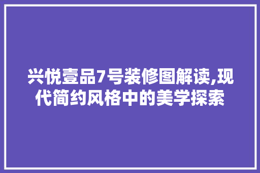 兴悦壹品7号装修图解读,现代简约风格中的美学探索 兴悦壹品7号装修图解读,现代简约风格中的美学探索 墙体维修