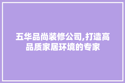 五华品尚装修公司,打造高品质家居环境的专家 五华品尚装修公司,打造高品质家居环境的专家 居家维修