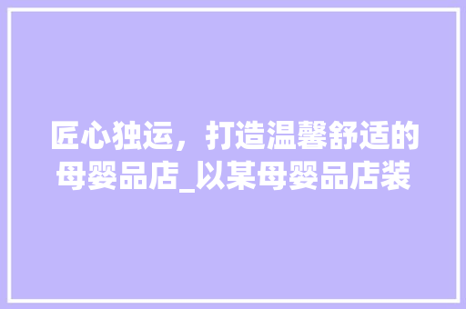 匠心独运，打造温馨舒适的母婴品店_以某母婴品店装修效果图为例
