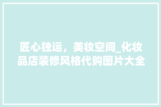 匠心独运，美妆空间_化妆品店装修风格代购图片大全赏析
