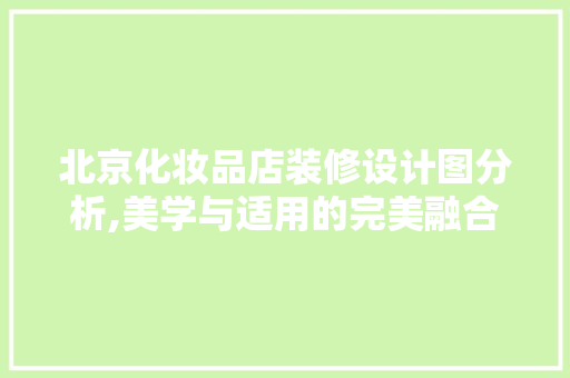 北京化妆品店装修设计图分析,美学与适用的完美融合