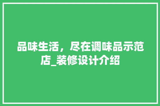 品味生活，尽在调味品示范店_装修设计介绍