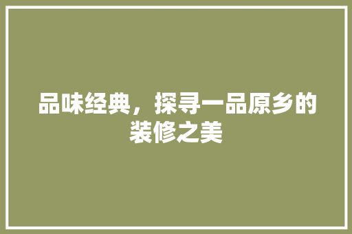 品味经典，探寻一品原乡的装修之美