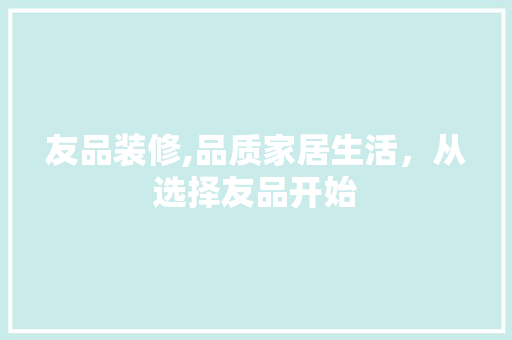 友品装修,品质家居生活，从选择友品开始 友品装修,品质家居生活，从选择友品开始 厨房维修