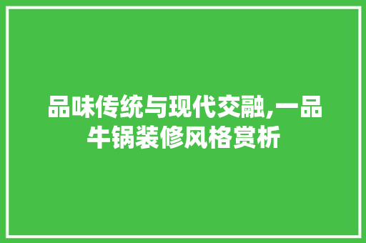 品味传统与现代交融,一品牛锅装修风格赏析