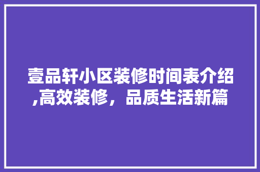 壹品轩小区装修时间表介绍,高效装修，品质生活新篇章