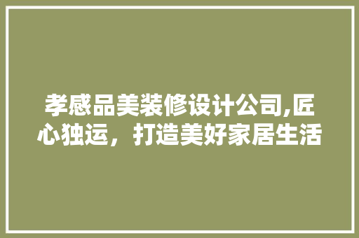 孝感品美装修设计公司,匠心独运，打造美好家居生活 孝感品美装修设计公司,匠心独运，打造美好家居生活 厨房维修
