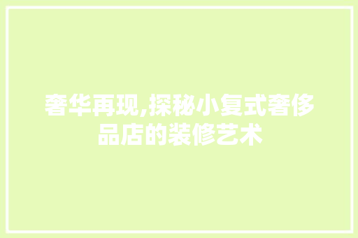 奢华再现,探秘小复式奢侈品店的装修艺术