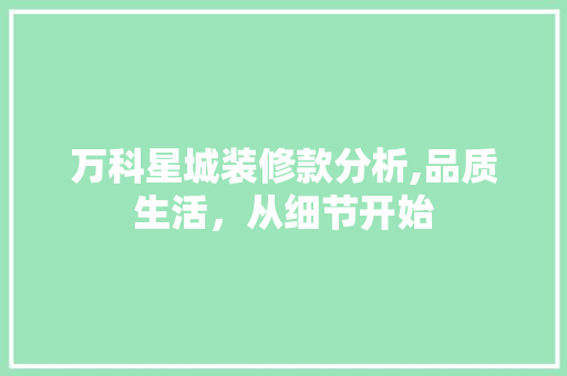 万科星城装修款分析,品质生活，从细节开始