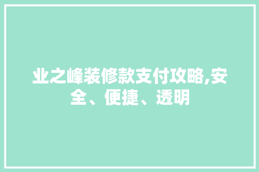 业之峰装修款支付攻略,安全、便捷、透明