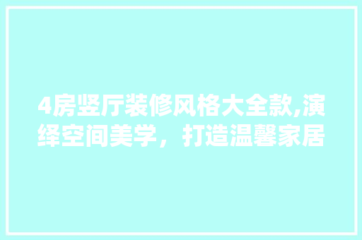 4房竖厅装修风格大全款,演绎空间美学，打造温馨家居