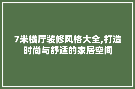 7米横厅装修风格大全,打造时尚与舒适的家居空间 7米横厅装修风格大全,打造时尚与舒适的家居空间 居家维修