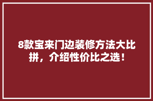 8款宝来门边装修方法大比拼，介绍性价比之选！