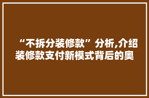 “不拆分装修款”分析,介绍装修款支付新模式背后的奥秘 “不拆分装修款”分析,介绍装修款支付新模式背后的奥秘 家电维修