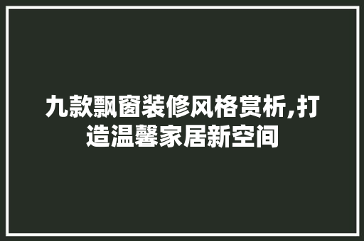 九款飘窗装修风格赏析,打造温馨家居新空间