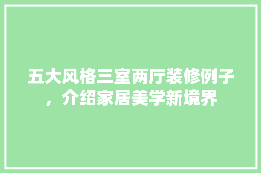 五大风格三室两厅装修例子，介绍家居美学新境界