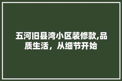 五河旧县湾小区装修款,品质生活，从细节开始
