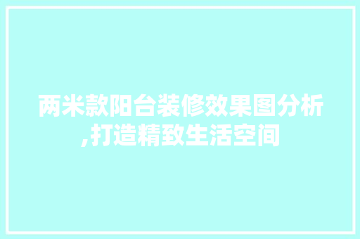 两米款阳台装修效果图分析,打造精致生活空间