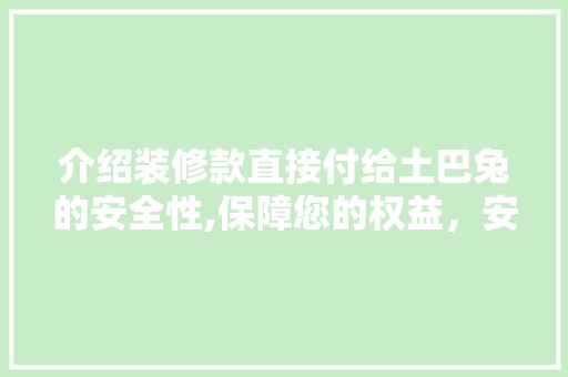 介绍装修款直接付给土巴兔的安全性,保障您的权益，安心装修