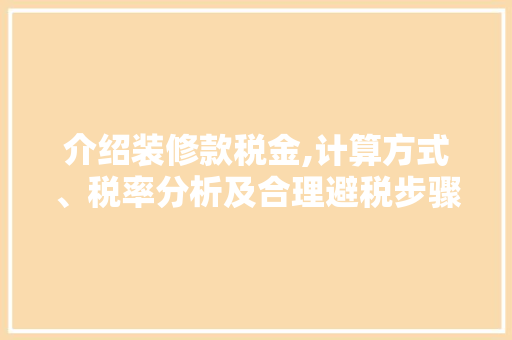 介绍装修款税金,计算方式、税率分析及合理避税步骤