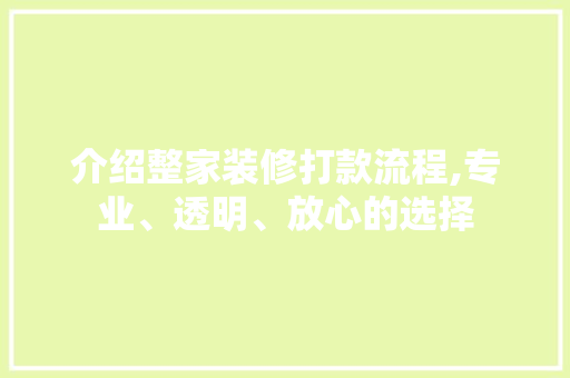 介绍整家装修打款流程,专业、透明、放心的选择 介绍整家装修打款流程,专业、透明、放心的选择 户内维修