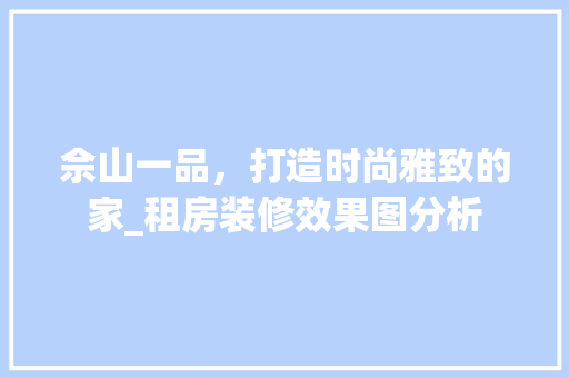 佘山一品，打造时尚雅致的家_租房装修效果图分析