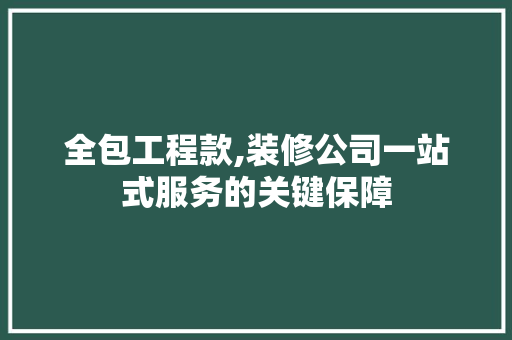 全包工程款,装修公司一站式服务的关键保障 全包工程款,装修公司一站式服务的关键保障 厨房维修