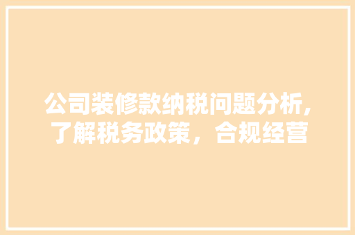 公司装修款纳税问题分析,了解税务政策，合规经营