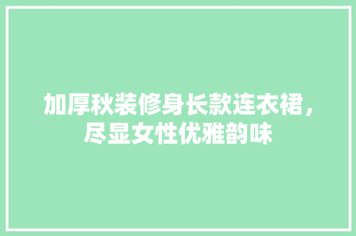 加厚秋装修身长款连衣裙，尽显女性优雅韵味
