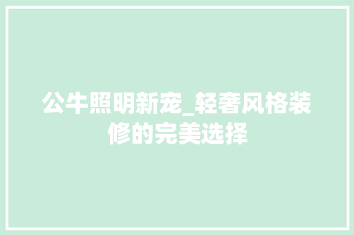 公牛照明新宠_轻奢风格装修的完美选择