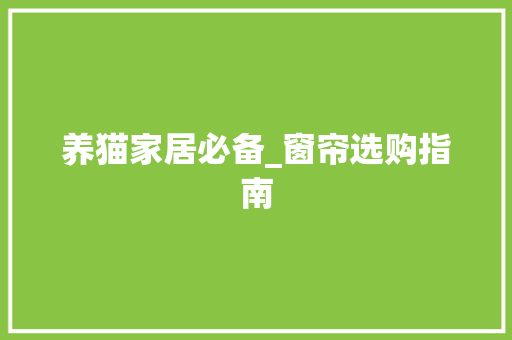 养猫家居必备_窗帘选购指南 养猫家居必备_窗帘选购指南 户内维修
