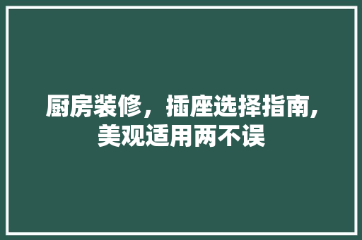 厨房装修，插座选择指南,美观适用两不误