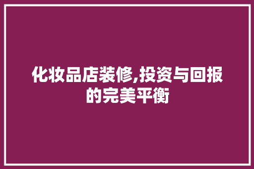 化妆品店装修,投资与回报的完美平衡