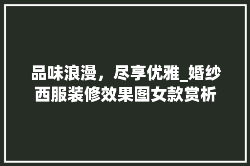 品味浪漫，尽享优雅_婚纱西服装修效果图女款赏析