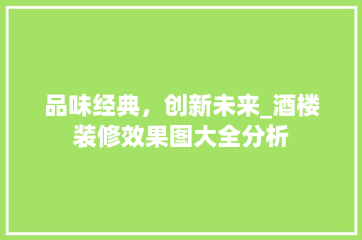 品味经典，创新未来_酒楼装修效果图大全分析