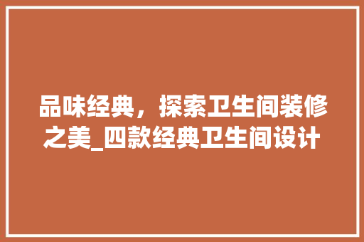 品味经典，探索卫生间装修之美_四款经典卫生间设计赏析