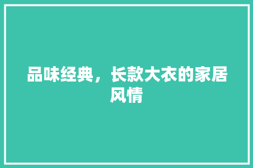 品味经典，长款大衣的家居风情